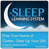 Free Your Home of Clutter, Clear Up Your Life with Hypnosis, Meditation, Relaxation, and Affirmations (The Sleep Learning System)