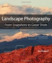 Landscape Photography: From Snapshots to Great Shots Landscape Photography: From Snapshots to Great Shots