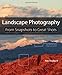 Landscape Photography: From Snapshots to Great Shots