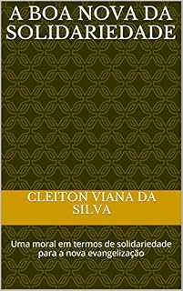 Livro A BOA NOVA DA SOLIDARIEDADE: Uma moral em termos de solidariedade para a  nova evangelização