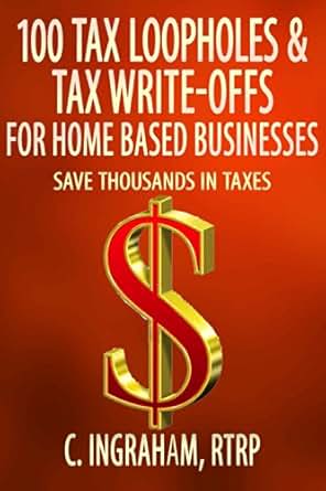 Amazon Com 100 Tax Loopholes And Tax Write Offs For Home