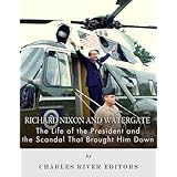 Richard Nixon and Watergate: The Life of the President and the Scandal That Brought Him Down