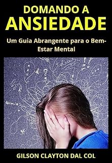 Livro DOMANDO A ANSIEDADE: UM GUIA ABRANGENTE PARA O BEM-ESTAR MENTAL
