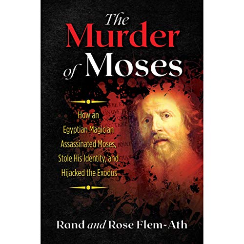 R.E.A.D The Murder of Moses: How an Egyptian Magician Assassinated Moses, Stole His Identity, and Hijacked t [Z.I.P]