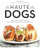 Haute Dogs: Recipes for Delicious Hot Dogs, Buns, and Condiments