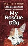Lessons Learned from My Rescue Dog by Mollie Singh, Kaari Busick
