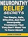 Neuropathy Relief Secrets: The Simple, Safe, Effective, And Fast Neuropathy Treatments That They Don’t Want You To Know About!