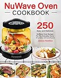 NuWave Oven Cookbook: 250 Easy and Delicious Nuwave Oven Recipes For The Everyday Home (Fry, Bake, Grill and Roast)