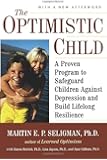 The Optimistic Child: A Proven Program to Safeguard Children Against Depression and Build Lifelong Resilience