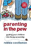 Parenting in the Pew: Guiding Your Children into the Joy of Worship by Robbie F. Castleman