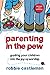 Parenting in the Pew: Guiding Your Children into the Joy of Worship by Robbie F. Castleman