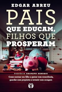 Livro Pais que Educam, Filhos que Prosperam: Como ensinar seu filho a gastar com consciência, guardar com propósito e investir com coragem