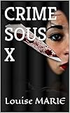 CRIME SOUS X (Les faces cachées de l'esprit meurtrier t. 1) (French Edition) by Louise MARIE