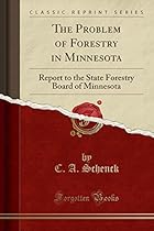 The Problem of Forestry in Minnesota: Report to the State Forestry Board of Minnesota (Classic Reprint) The Problem of Forestry in Minnesota: Report to the State Forestry Board of Minnesota (Classic Reprint)