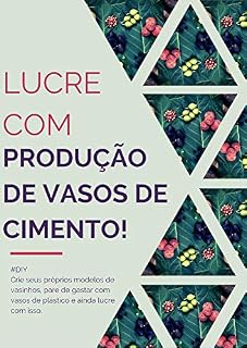 Livro Lucre com a produção de vasos de cimento!: Comece do 0 com a ajuda desse e-book. Saiba quais erros não cometer, faça os melhores efeitos e como lucrar muito.