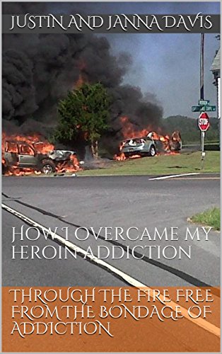 [B.e.s.t] Through the Fire Free from the Bondage of Addiction: How I overcame my heroin addiction<br />E.P.U.B