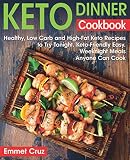 Keto Dinner Cookbook: Healthy, Low Carb and High-Fat Keto Recipes to Try Tonight. Keto-Friendly Easy Keto Dinner Cookbook: Healthy, Low Carb and High-Fat Keto Recipes to Try Tonight. Keto-Friendly Easy