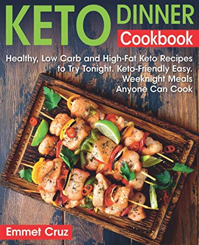 Keto Dinner Cookbook: Healthy, Low Carb and High-Fat Keto Recipes to Try Tonight. Keto-Friendly Easy Keto Dinner Cookbook: Healthy, Low Carb and High-Fat Keto Recipes to Try Tonight. Keto-Friendly Easy