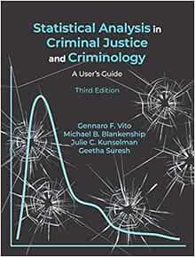 Statistical Analysis In Criminal Justice And Criminology A User S Guide Third Edition Gennaro F Vito Michael B Blankenship Julie C Kunselman Geetha Suresh 9781478637844 Amazon Com Books