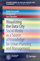 Visualizing the Data City: Social Media as a Source of Knowledge for Urban Planning and Management (SpringerBriefs in Applied Sciences and Technology)