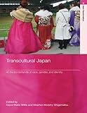 Transcultural Japan: At the Borderlands of Race, Gender and Identity (Routledge Studies in Asia's Transformations)
