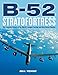 B-52 Stratofortress: The Complete History of the World's Longest Serving and Best Known Bomber by Bill Yenne