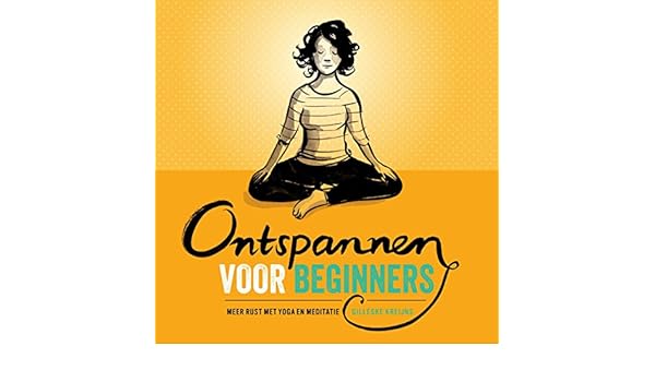 Ontspannen voor beginners: meer rust met yoga en meditatie ...