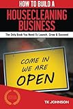 Image de How To Build A House Cleaning Business (Special Edition): The Only Book You Need To Launch, Grow & Succeed