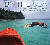 By the Sea: A Photographic Voyage Around the Blue Planet by Peter Guttman
