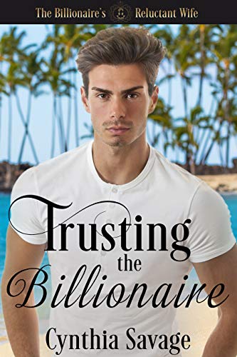 Trusting The Billionaire: A Marriage Of Convenience Romance (The Billionaire's Reluctant Bride Book 3) by [Savage, Cynthia]