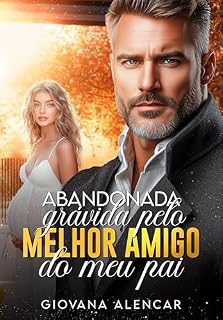 Livro ABANDONADA GRÁVIDA PELO MELHOR AMIGO DO MEU PAI: LIVRO ÚNICO