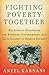 Fighting Poverty Together: Rethinking Strategies for Business, Governments, and Civil Society to Reduce Poverty