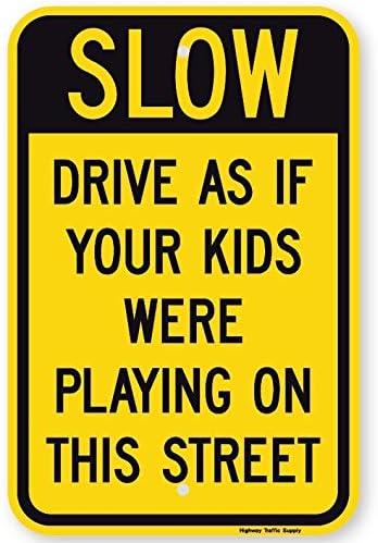 SLOW DRIVE AS IF YOUR KIDS WERE PLAYING ON THIS STREET Sign 12"x18" Premium Vinyl Non- Reflective Aluminum Sign. By Highway Traffic Supply.