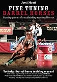 Fine Tuning Barrel Horses: Technical barrel horse training manual by