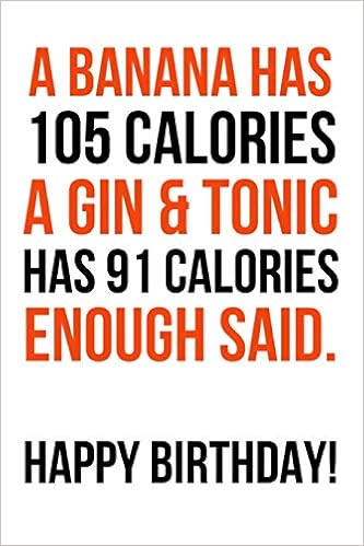 A Banana Has 105 Calories A Gin Tonic Has 91 Calories Enough Said Funny Gag Journal Notebook Notepad Diary Alternative Birthday Card Lined 6 X 9 Amazon De Press