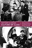 Culture of Class: Radio and Cinema in the Making of a Divided Argentina, 1920-1946 by Matthew B. Karush