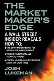 The Market Maker's Edge:  A Wall Street Insider Reveals How to:  Time Entry and Exit Points for Minimum Risk, Maximum Profit; Combine Fundamental and ... Trading Environment Every Day, Every Trade