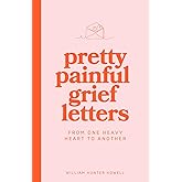 Pretty Painful Grief Letters: For when grief is too big for words — but you need them anyway.