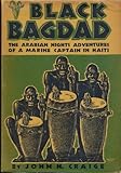 Front cover for the book Black Bagdad The Arabian Nights Adventures of a Marine Captain in Haiti by John Houston Craige