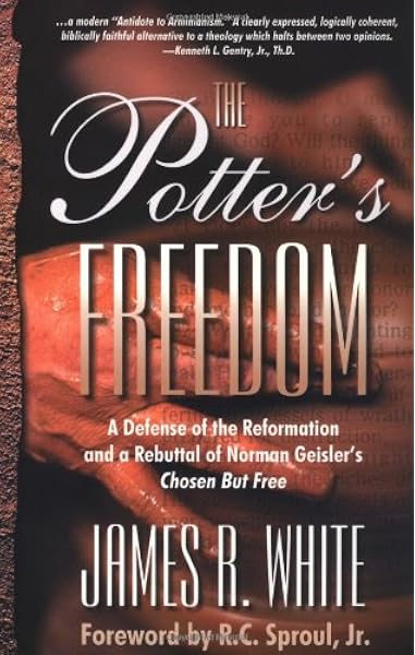 The Potter S Freedom A Defense Of The Reformation And The Rebuttal Of Norman Geisler S Chosen But Free James R White R C Sproul Jr 9781879737433 Amazon Com Books