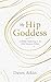My Hip Goddess: A Midlife Awakening to the Wild Feminine Within by 