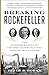 Breaking Rockefeller: The Incredible Story of the Ambitious Rivals Who Toppled an Oil Empire