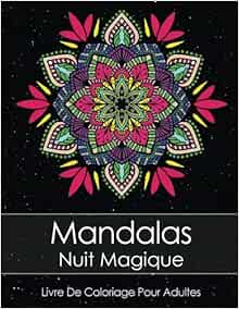 Livre De Coloriage Pour Adultes Mandalas Nuit Magique Anti Stress Bonus 60 Mandalas Gratuites Pdf Pour Imprimer French Edition Livre De Coloriage 9781548280727 Amazon Com Books