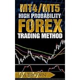 MT4/MT5 High Probability Forex Trading Method (Forex, Forex Trading System, Forex Trading Strategy,  Oil, Precious metals, Commodities, Stocks, Currency Trading, Bitcoin Book 2)