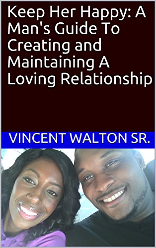BEST! Keep Her Happy: A Man's Guide To Creating and Maintaining A Loving Relationship [P.D.F]