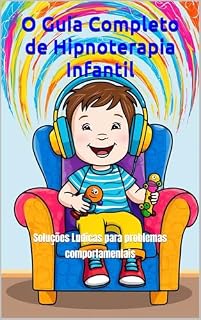 Livro O Guia Completo de Hipnoterapia Infantil: Soluções Ludicas para problemas comportamentais