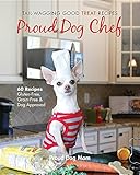 Proud Dog Chef: Tail-Wagging Good Treat Recipes Proud Dog Chef: Tail-Wagging Good Treat Recipes