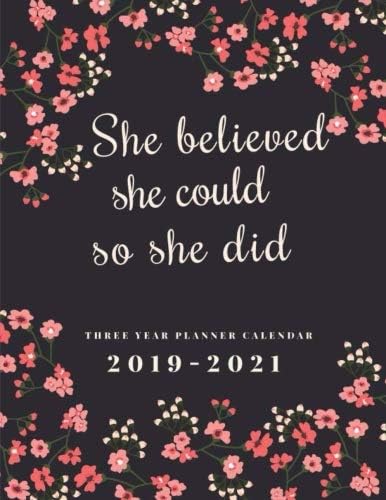 2019-2021 Three Year Planner Calendar She Believed She Could So She Did: 36 Months Calendar Schedule Organizer Agenda Appointment Notebook. Yearly ... Planner 2019-2021 Diary Journal Notebook)