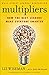 Multipliers: How the Best Leaders Make Everyone Smarter