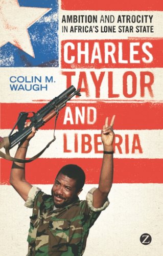 Charles Taylor and Liberia: Ambition and Atrocity in Africa's Lone Star State Charles Taylor and Liberia: Ambition and Atrocity in Africa's Lone Star State